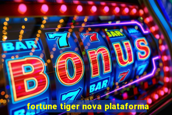 fortune tiger nova plataforma